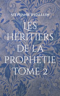 Les héritiers de la prophétie Tome 2 - Stéphanie D'Halluin - ebook