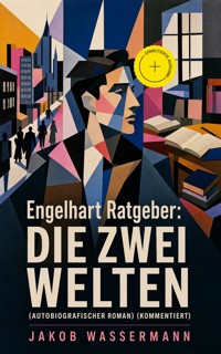 Engelhart Ratgeber: Die zwei Welten (Autobiografischer Roman) (Kommentiert) - Jakob Wassermann - ebook