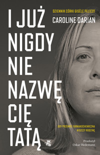 I już nigdy nie nazwę cię tatą. Gdy przemoc farmakochemiczna niszczy rodzinę. Dziennik córki Gisele Pelicot - Caroline Darian - książka