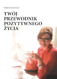 Twój przewodnik pozytywnego życia - Dorosz Katarzyna - książka