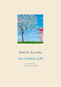 Das Fröhliche Geld - Rafael D. Kasischke - ebook