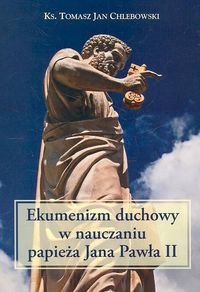 Ekumenizm duchowy w nauczaniu papieża Jana Pawła II - Chlebowski Tomasz Jan - książka