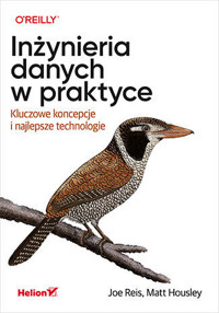 Inżynieria danych w praktyce. Kluczowe koncepcje i najlepsze technologie - Joe Reis, Matt Housley - książka