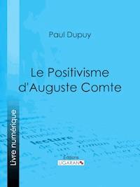 Le Positivisme d'Auguste Comte - Paul Dupuy - ebook