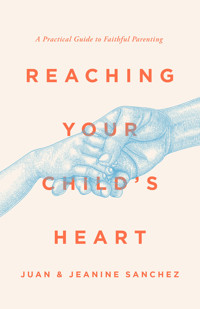 Reaching Your Child's Heart - Juan Sanchez - ebook
