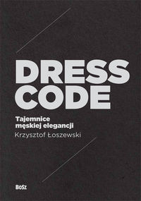Dress Code Tajemnice męskiej elegancji - Łoszewski Krzysztof, Malinowski Jerzy - książka