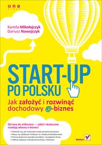 Start-up po polsku Jak założyć i rozwinąć dochodowy e-biznes - Mikołajczyk Kamila, Nawojczyk Dariusz - książka