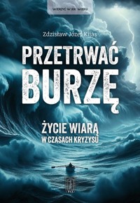 Przetrwać burzę. Życie wiarą w czasach kryzysu - Kijas Zdzisław Józef - książka