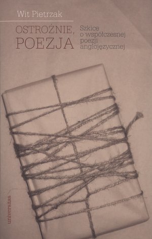 Ostrożnie, poezja. Szkice o współczesnej poezji anglojęzycznej - Wit Pietrzak - książka