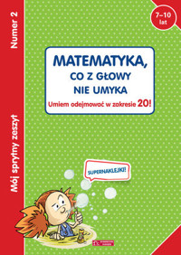 Mój sprytny zeszyt 2. Matematyka, co z głowy nie umyka. Umiem odejmować w zakresie 20! - zbiorowa praca - książka