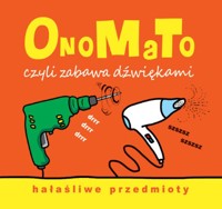 OnoMaTo czyli zabawa dźwiękami. Hałaśliwe przedmioty - Joanna Babula (ilustr.) - książka