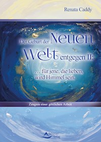 Der Geburt der Neuen Welt entgegen II: … für jene, die lieben, wird Himmel sein - Renata Caddy - ebook