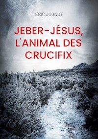 Jeber-Jésus, l'animal des crucifix - Eric Jugnot - ebook