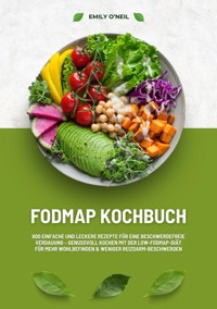 FODMAP Kochbuch: 600 einfache und leckere Rezepte für eine beschwerdefreie Verdauung – Genussvoll Kochen mit der Low-FODMAP-Diät für mehr Wohlbefinden und weniger Reizdarm-Beschwerden - Emily O'Neil - ebook