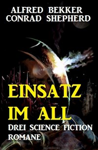Einsatz im All: Drei Science Fiction Romane - Alfred Bekker - ebook