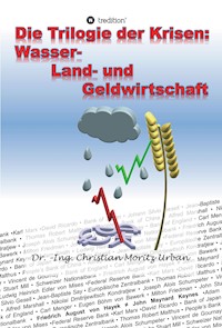 Die Trilogie der Krisen: Wasser-, Land- und Geldwirtschaft - Christian Moritz Urban - ebook