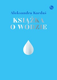 Książka o wodzie - Aleksandra Kardaś - ebook + książka