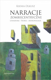 Narracje zombiecentryczne Literatura - Teoria - Antropologia - Ksenia Olkusz - książka