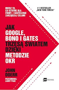 Jak Google Bono i Gates trzęsą światem dzięki metodzie OKR - John Doerr - książka