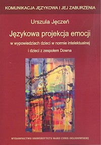 Językowa projekcja emocji w wypowiedziach dzieci w normie intelektualnej i dzieci z zespołem Downa - Jęczeń Urszula - książka