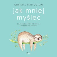 Jak mniej myśleć. Dla analizujących bez końca i wysoko wrażliwych - Petitcollin, Christel - ebook + audiobook