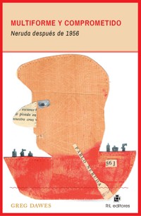 Multiforme y comprometido: Neruda después de 1956 - Greg Dawes - ebook