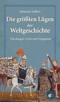 Die größten Lügen der Weltgeschichte - Johannes Seiffert - ebook