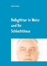 Halbgötter in Weiss und ihr Schlachthaus - Günther Schwehr - ebook