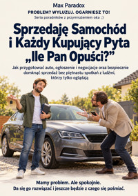 Sprzedaję Samochód i Każdy Kupujący Pyta „Ile Pan Opuści?” - Jak przygotować auto, ogłoszenie i negocjacje oraz bezpiecznie domknąć sprzedaż bez piętnastu spotkań z ludźmi, którzy tylko oglądają - Max Paradox - ebook