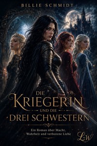 DIE KRIEGERIN UND DIE DREI SCHWESTERN - Ein Roman über Macht, Wahrheit und verbotene Liebe Ein Roman - Billie Schmidt - ebook