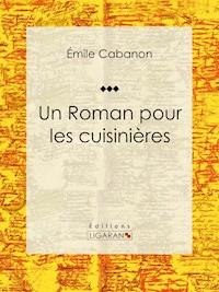 Un Roman pour les cuisinières - Ligaran - ebook