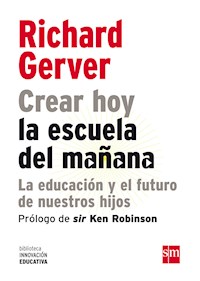 Crear hoy la escuela de mañana: la educación y el futuro de nuestros hijos - Gerver Richard - ebook