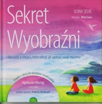 Sekret wyobraźni. Opowieść o chłopcu, który odkrył, jak spełniać swoje marzenia -  Ilona Selke, ilustracje Wiola Sowa - ebook