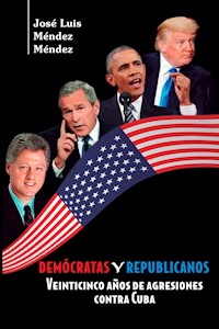 Demócratas y Republicanos. Veinticinco años de agresiones contra Cuba - José Luis Méndez Méndez - ebook