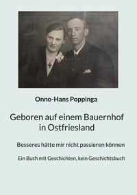 Geboren auf einem Bauernhof in Ostfriesland - Onno-Hans Poppinga - ebook