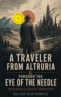 A Traveler from Altruria & Through the Eye of the Needle (Dystopian Classics) (Annotated) - William Dean Howells - ebook