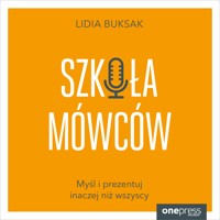 Szkoła Mówców. Myśl i prezentuj inaczej niż wszyscy - Buksak Lidia - audiobook