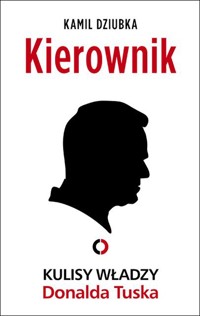 Kierownik. Kulisy władzy Donalda Tuska - Kamil Dziubka - ebook + audiobook + książka