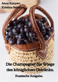Die Champagne: die Wiege des königlichen Getränks. - Anna Konyev - ebook