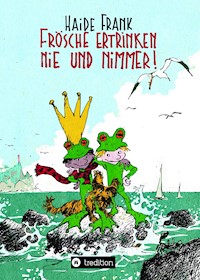 Frösche ertrinken nie und nimmer - Haide Frank - ebook