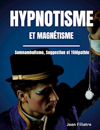 Hypnotisme et magnétisme, somnambulisme, suggestion et télépathie - Jean Filiatre - ebook