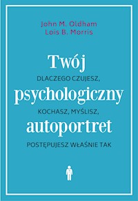 Twój psychologiczny autoportret. Dlaczego czujesz, kochasz, myślisz, postępujesz właśnie tak - John M. Oldham, Lois B. Morris - ebook