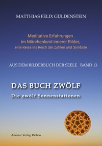 DAS BUCH ZWÖLF; Die astrologischen Felder; Die zwölf Tierkreiszeichen; Die Zuordnungen von Tarotkarten zu Planeten und Tierkreiszeichen; Der Jahreslauf; - Matthias Felix Güldenstein - ebook
