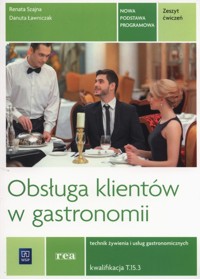 Obsługa klientów w gastronomii Zeszyt ćwiczeń Technik żywienia i usług gastronomicznych Kwalifikacja T.15.3 - Szajna Renata, Ławniczak Danuta - książka