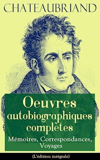 Chateaubriand: Oeuvres autobiographiques complètes - Mémoires, Correspondances, Voyages - Francois-Rene de Chateaubriand - ebook