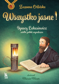 Wszystko jasne ! Ignacy Łukasiewicz wielki polski wynalazca. - Zuzanna Orlińska - książka