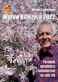 Wpływ Księżyca 2022 Poradnik ogrodniczy z kalendarzem na cały rok - Witold Czuksanow - książka