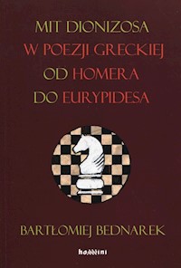 Mit Dionizosa w poezji greckiej od Homera do Eurypidesa - Bednarek Bartłomiej - książka