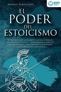 EL PODER DEL ESTOICISMO: Cómo utilizar la filosofía antigua para su desarrollo personal, conseguir resiliencia y autodisciplina, y encontrar la serenidad a través de la sabiduría estoica - Manuel Nikolaidis - ebook