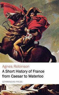 A Short History of France from Caesar to Waterloo - Agnes Robinson - ebook